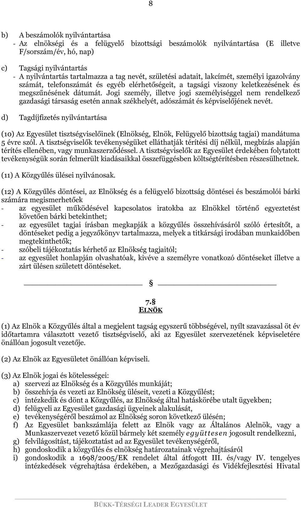 Jogi személy, illetve jogi személyiséggel nem rendelkező gazdasági társaság esetén annak székhelyét, adószámát és képviselőjének nevét.