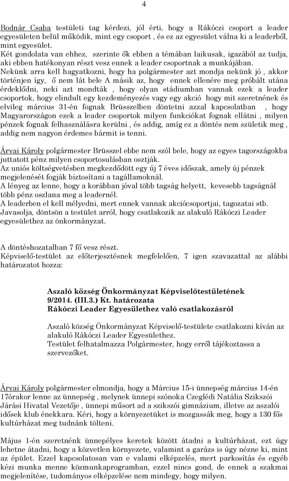 Nekünk arra kell hagyatkozni, hogy ha polgármester azt mondja nekünk jó, akkor történjen így, ő nem lát bele A másik az, hogy ennek ellenére meg próbált utána érdeklődni, neki azt mondták, hogy olyan