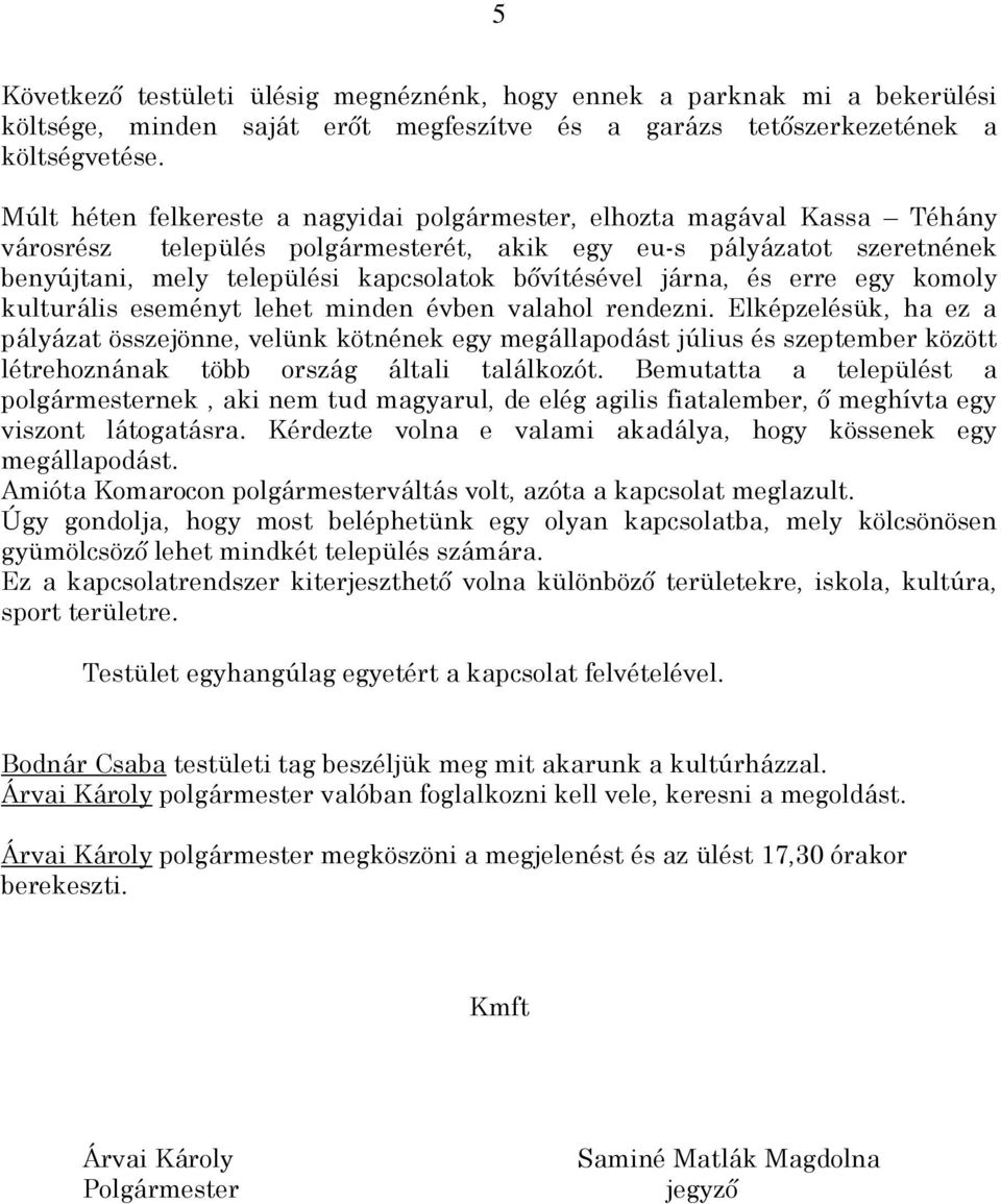 bővítésével járna, és erre egy komoly kulturális eseményt lehet minden évben valahol rendezni.