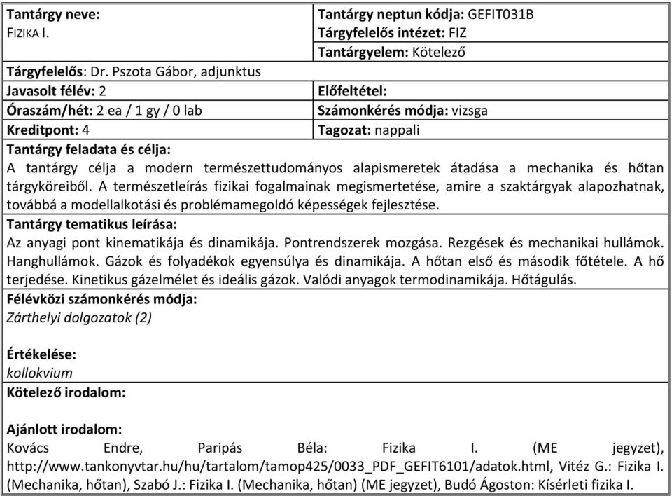 mechanika és hőtan tárgyköreiből. A természetleírás fizikai fogalmainak megismertetése, amire a szaktárgyak alapozhatnak, továbbá a modellalkotási és problémamegoldó képességek fejlesztése.
