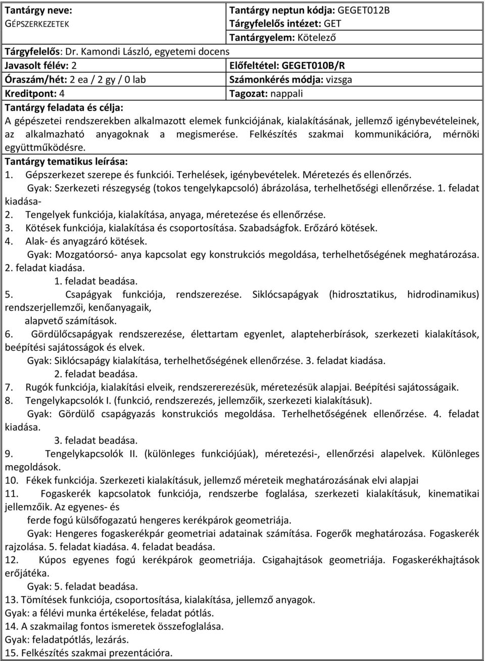 funkciójának, kialakításának, jellemző igénybevételeinek, az alkalmazható anyagoknak a megismerése. Felkészítés szakmai kommunikációra, mérnöki együttműködésre. 1. Gépszerkezet szerepe és funkciói.