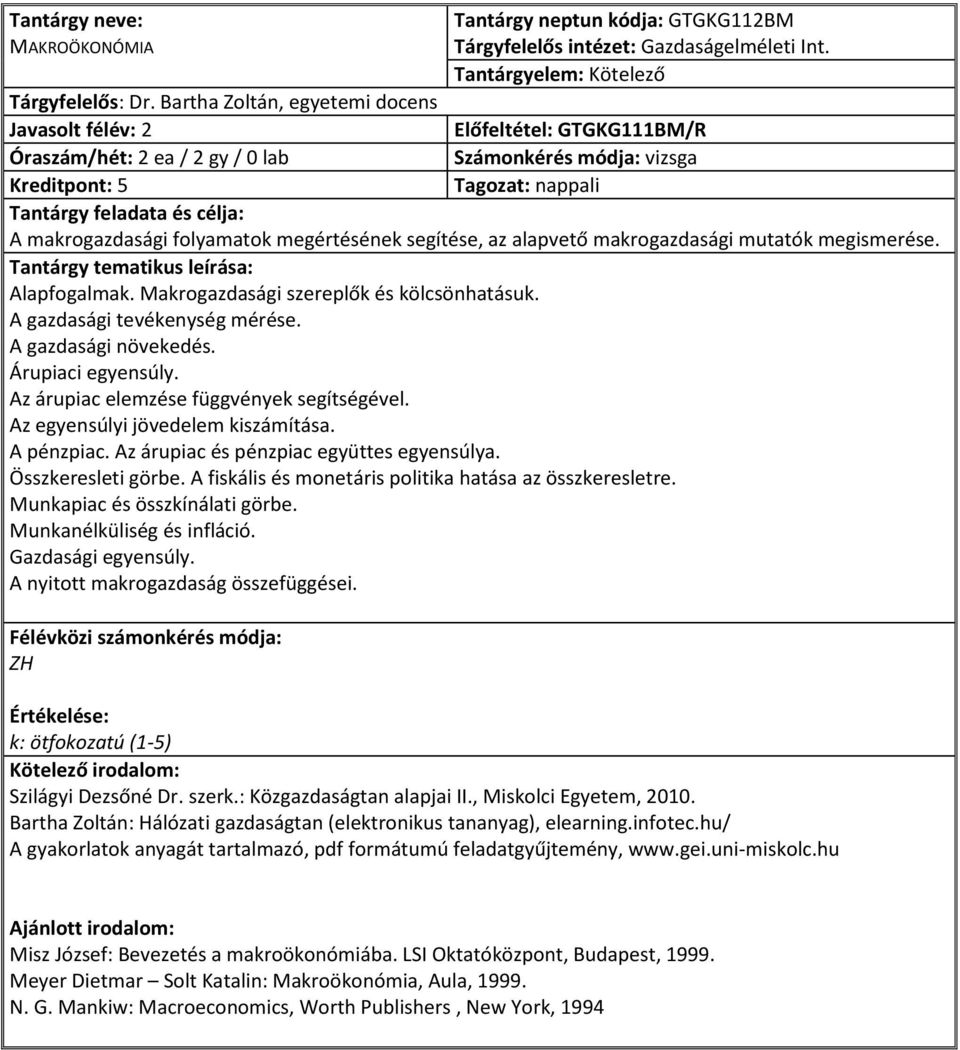 az alapvető makrogazdasági mutatók megismerése. Alapfogalmak. Makrogazdasági szereplők és kölcsönhatásuk. A gazdasági tevékenység mérése. A gazdasági növekedés. Árupiaci egyensúly.