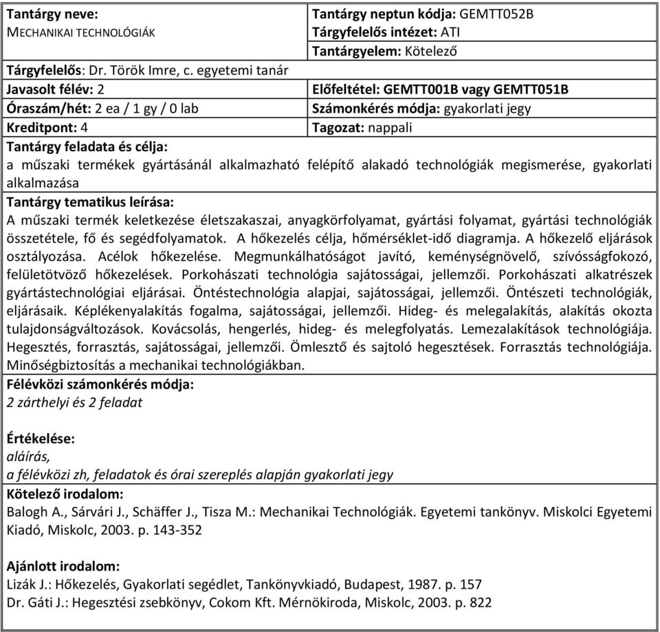 felépítő alakadó technológiák megismerése, gyakorlati alkalmazása A műszaki termék keletkezése életszakaszai, anyagkörfolyamat, gyártási folyamat, gyártási technológiák összetétele, fő és