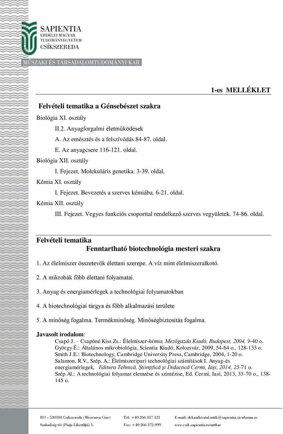 74-86. oldal. Felvételi tematika Fenntartható biotechnológia mesteri szakra 1. Az élelmiszer összetevők élettani szerepe. A víz mint élelmiszeralkotó. 2. A mikrobák főbb élettani folyamatai. 3.