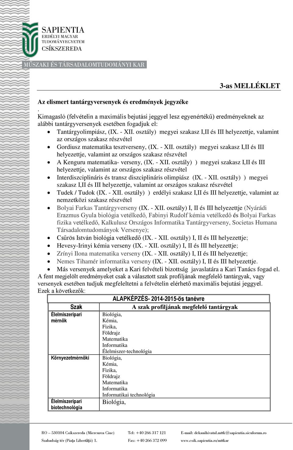 osztály) megyei szakasz I,II és III helyezettje, valamint az országos szakasz részvétel Gordiusz matematika tesztverseny, (IX. - XII.