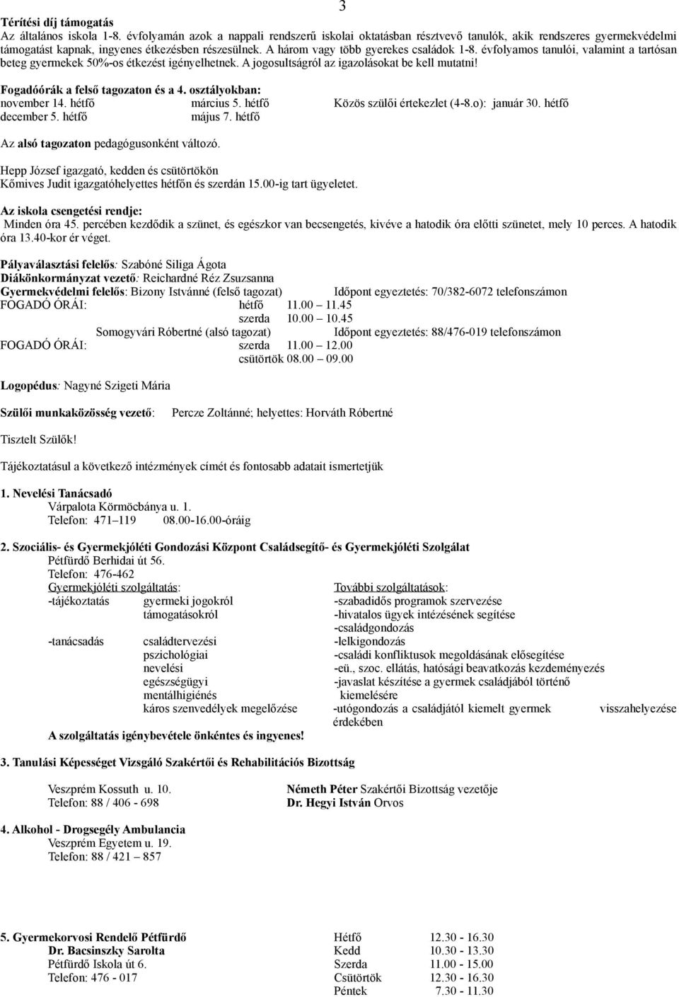 évfolyamos tanulói, valamint a tartósan beteg gyermekek 50%-os étkezést igényelhetnek. A jogosultságról az igazolásokat be kell mutatni! Fogadóórák a felső tagozaton és a 4. osztályokban: november 14.