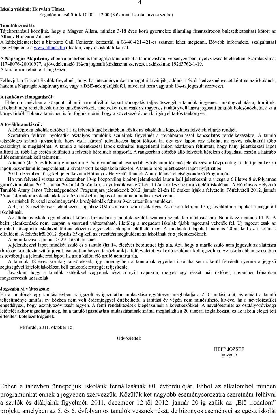 Hungária Zrt.-nél. A kárbejelentéseket a biztosító Call Centerén keresztül, a 06-40-421-421-es számon lehet megtenni. Bővebb információ, szolgáltatási igénybejelentő a www.allianz.