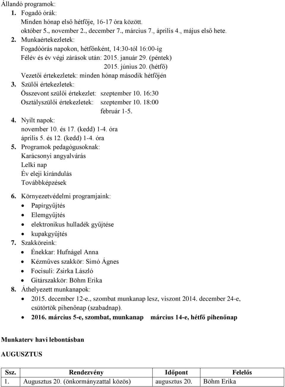 június 20. (hétfő) Vezetői értekezletek: minden hónap második hétfőjén 3. Szülői értekezletek: Összevont szülői értekezlet: szeptember 10. 16:30 Osztályszülői értekezletek: szeptember 10.