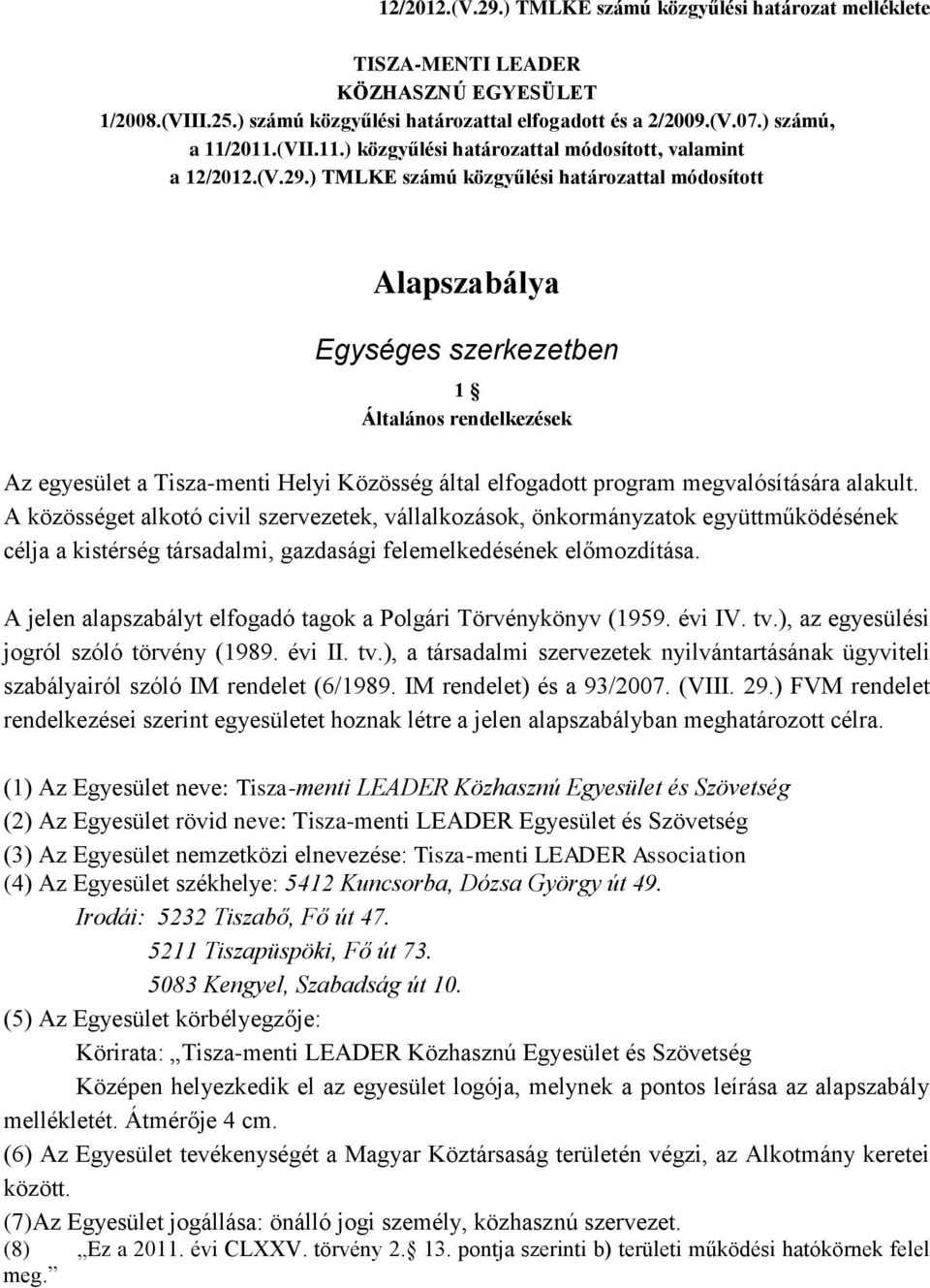 ) TMLKE számú közgyűlési határozattal módosított Alapszabálya Egységes szerkezetben 1 Általános rendelkezések Az egyesület a Tisza-menti Helyi Közösség által elfogadott program megvalósítására