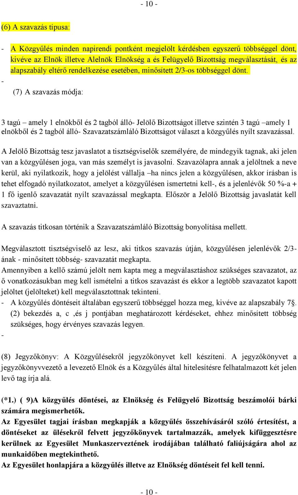 - (7) A szavazás módja: 3 tagú amely 1 elnökből és 2 tagból álló- Jelölő Bizottságot illetve szintén 3 tagú amely 1 elnökből és 2 tagból álló- Szavazatszámláló Bizottságot választ a közgyűlés nyílt