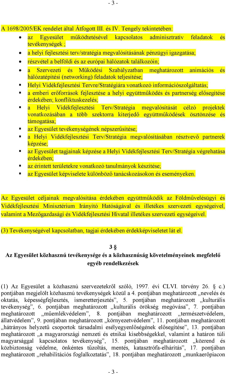 és az európai hálózatok találkozóin; a Szervezeti és Működési Szabályzatban meghatározott animációs és hálózatépítési (networking) feladatok teljesítése; Helyi Vidékfejlesztési Tervre/Stratégiára