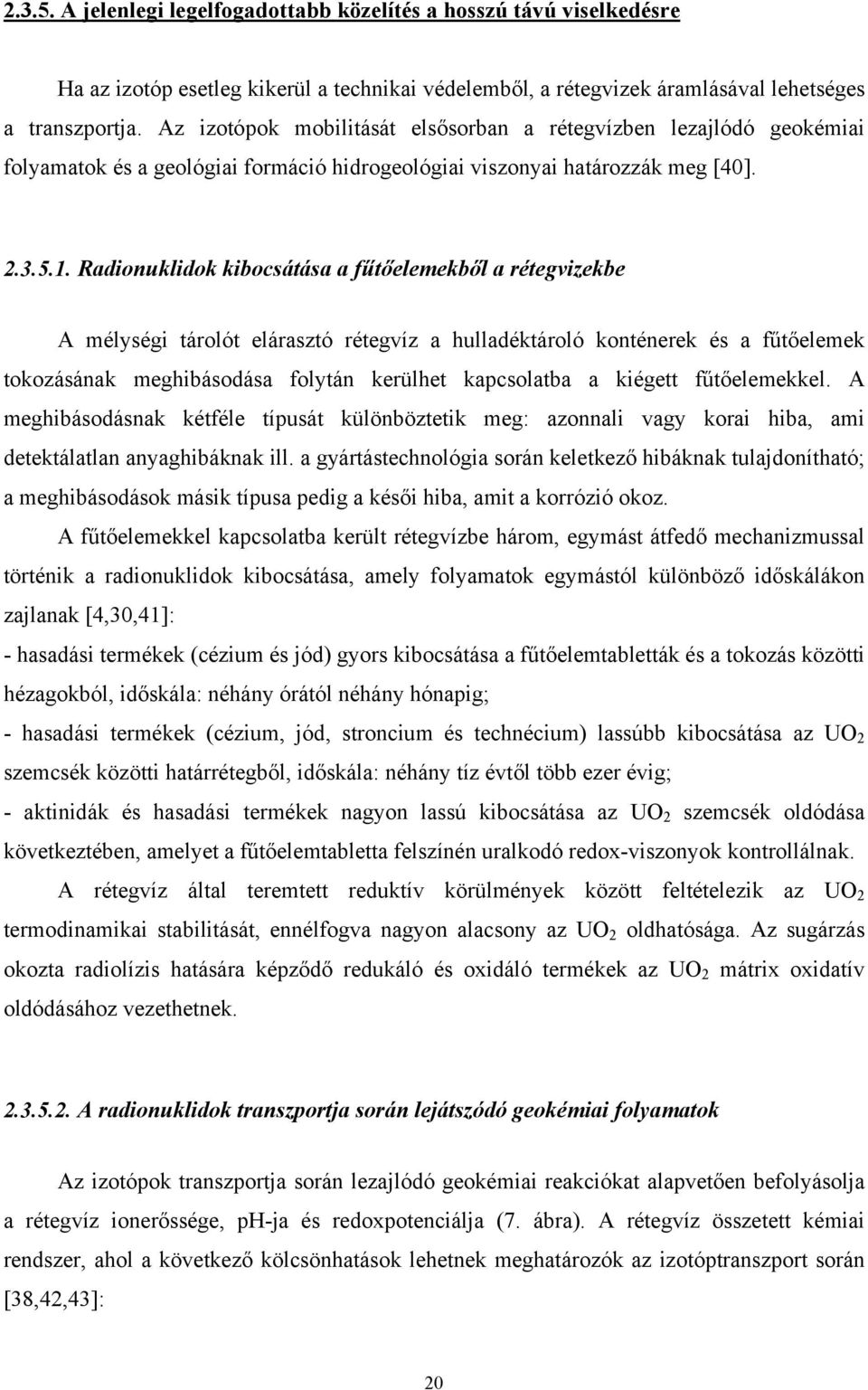 Radionuklidok kibocsátása a fűtőelemekből a rétegvizekbe A mélységi tárolót elárasztó rétegvíz a hulladéktároló konténerek és a fűtőelemek tokozásának meghibásodása folytán kerülhet kapcsolatba a
