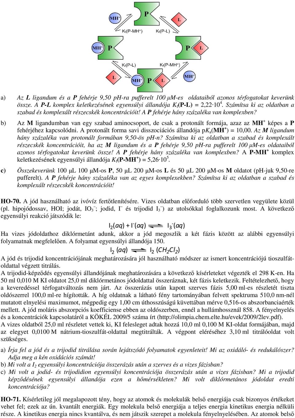 b) Az M ligandumban van egy szabad aminocsoport, de csak a protonált formája, azaz az M + képes a P fehérjéhez kapcsolódni. A protonált forma savi disszociációs állandója pk a (M + ) =,.