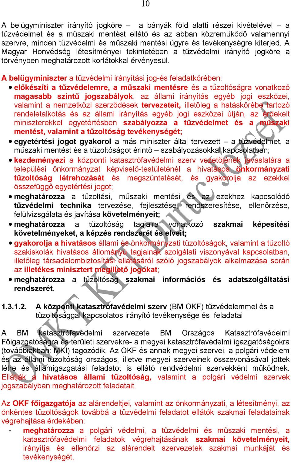 A belügyminiszter a tűzvédelmi irányítási jog-és feladatkörében: előkészíti a tűzvédelemre, a műszaki mentésre és a tűzoltóságra vonatkozó magasabb szintű jogszabályok, az állami irányítás egyéb jogi