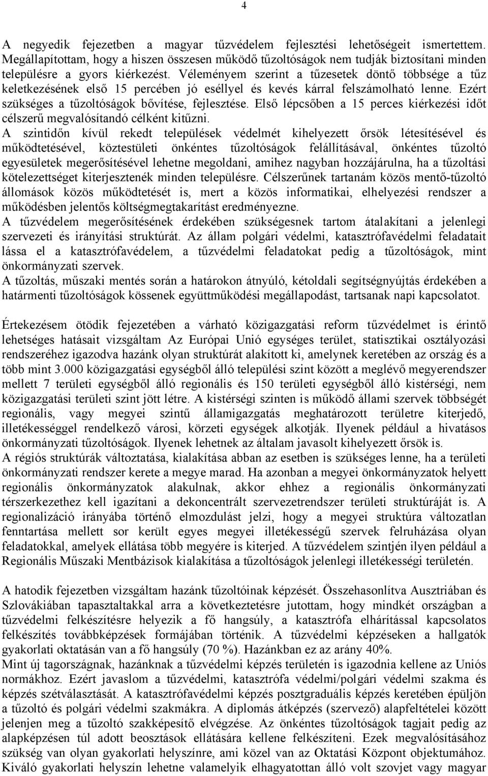 Véleményem szerint a tűzesetek döntő többsége a tűz keletkezésének első 15 percében jó eséllyel és kevés kárral felszámolható lenne. Ezért szükséges a tűzoltóságok bővítése, fejlesztése.