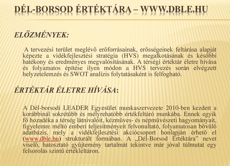 A térségi értéktár életre hívása és folyamatos építése ilyen módon a HVS tervezés során elvégzett helyzetelemzés és SWOT analízis folytatásaként is felfogható.