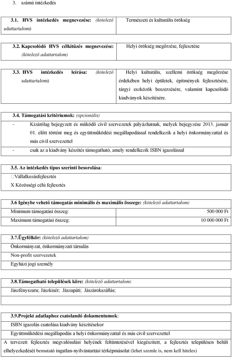 3.4. Támogatási kritériumok: (opcionális) - Kizárólag bejegyzett és működő civil szervezetek pályázhatnak, melyek bejegyzése 2013. január 01.