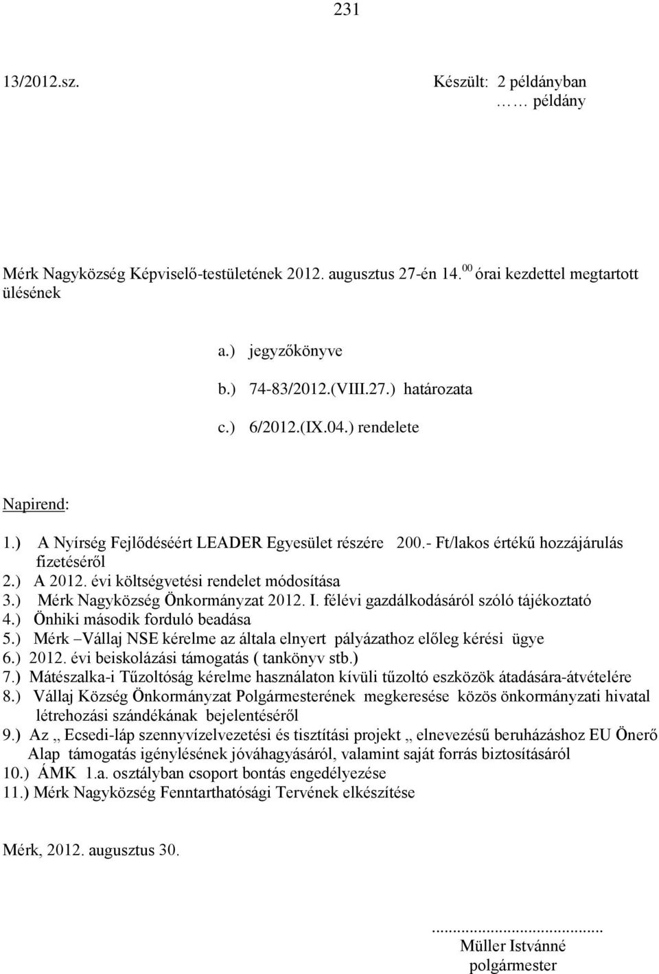 ) Mérk Nagyközség Önkormányzat 2012. I. félévi gazdálkodásáról szóló tájékoztató 4.) Önhiki második forduló beadása 5.) Mérk Vállaj NSE kérelme az általa elnyert pályázathoz előleg kérési ügye 6.