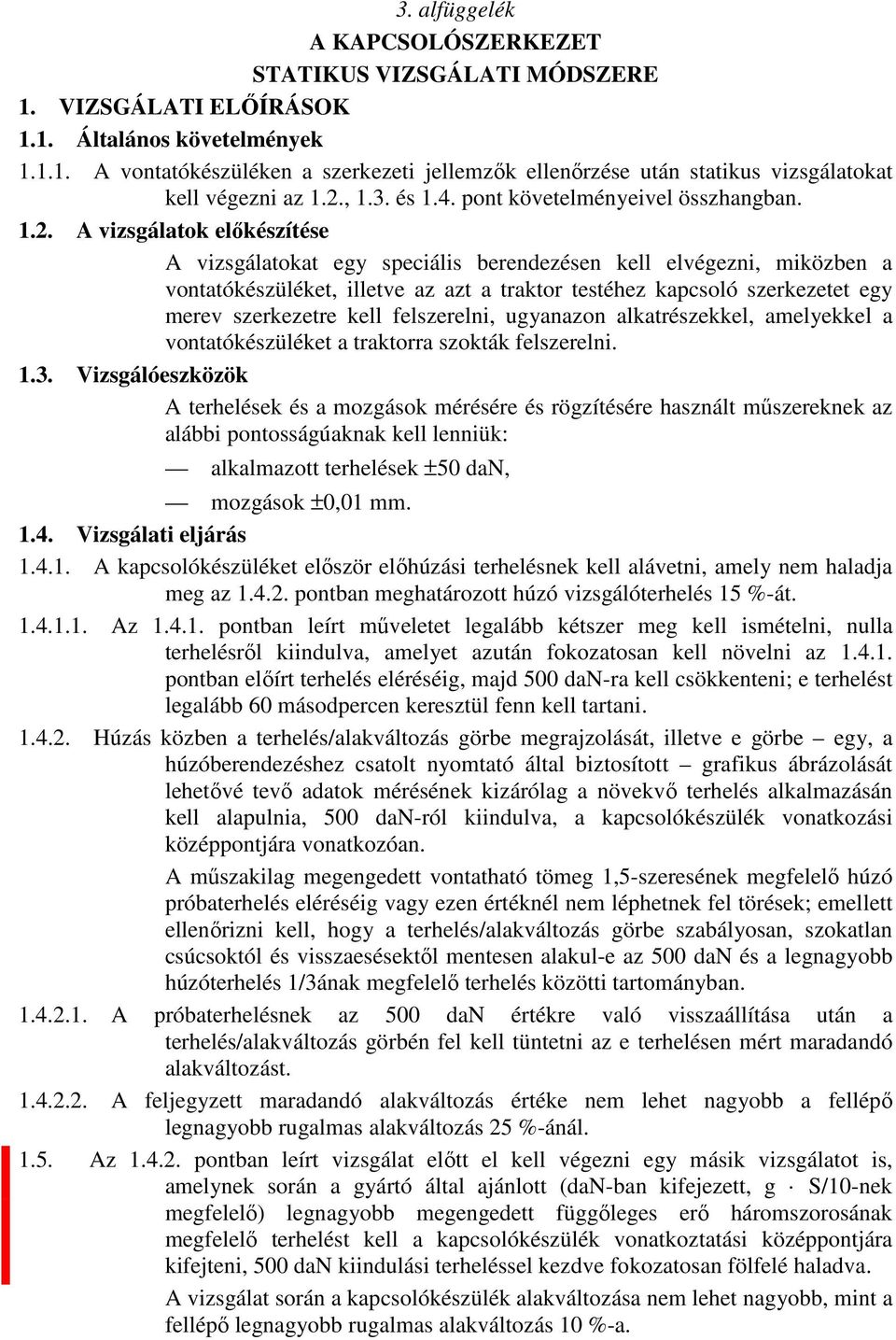 testéhez kapcsoló szerkezetet egy merev szerkezetre kell felszerelni, ugyanazon alkatrészekkel, amelyekkel a vontatókészüléket a traktorra szokták felszerelni. 1.3.