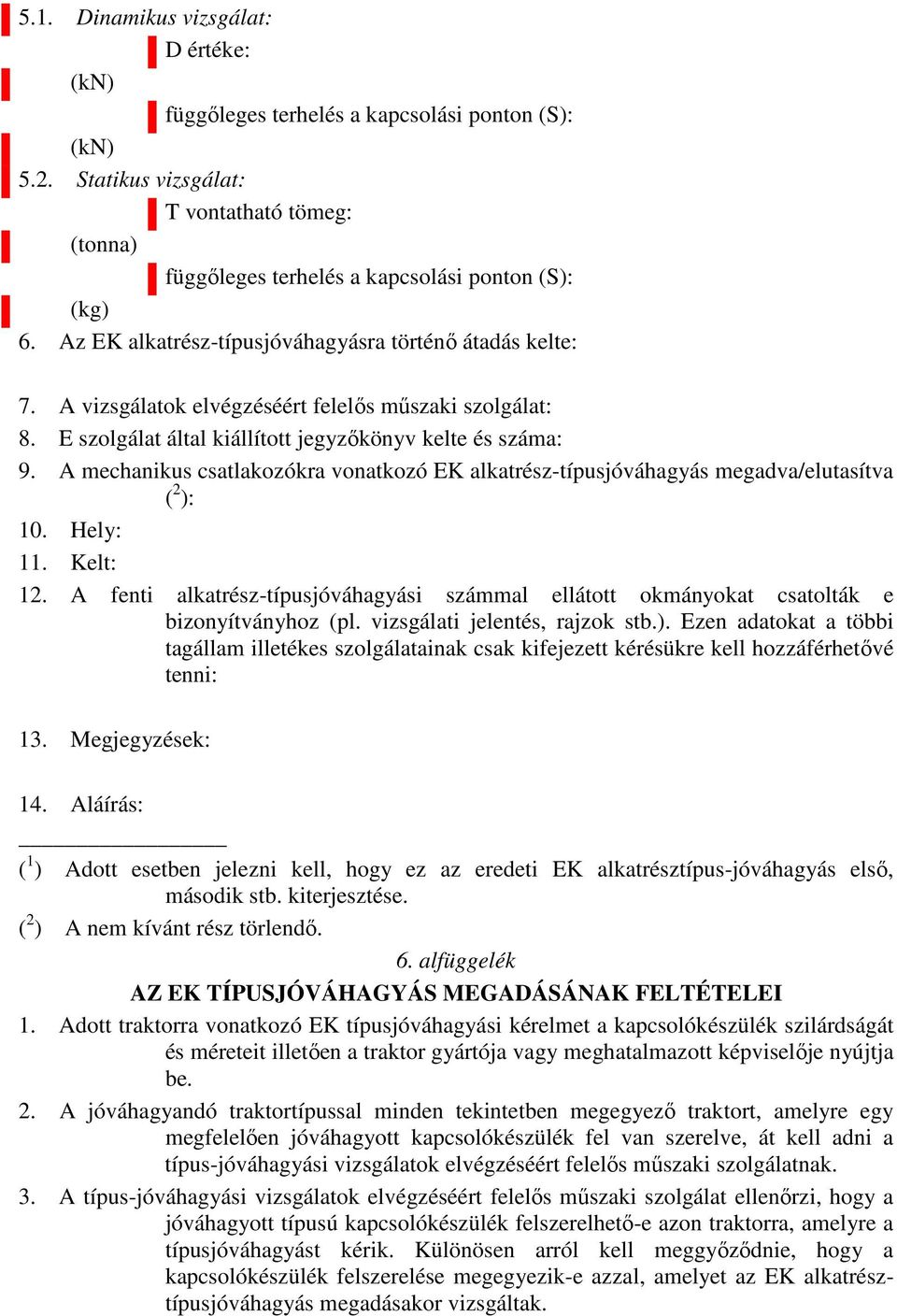 A mechanikus csatlakozókra vonatkozó EK alkatrész-típusjóváhagyás megadva/elutasítva ( 2 ): 10. Hely: 11. Kelt: 12.