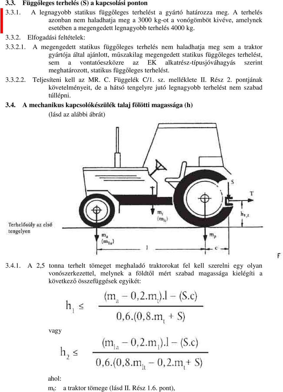 A megengedett statikus függőleges terhelés nem haladhatja meg sem a traktor gyártója által ajánlott, műszakilag megengedett statikus függőleges terhelést, sem a vontatóeszközre az EK