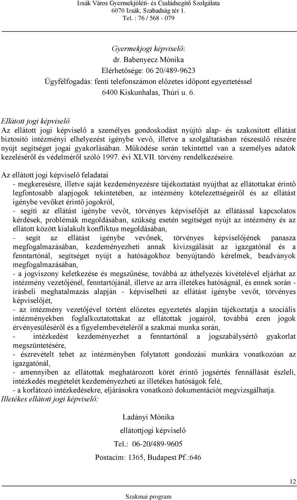 Ellátott jogi képviselő Az ellátott jogi képviselő a személyes gondoskodást nyújtó alap- és szakosított ellátást biztosító intézményi elhelyezést igénybe vevő, illetve a szolgáltatásban részesülő