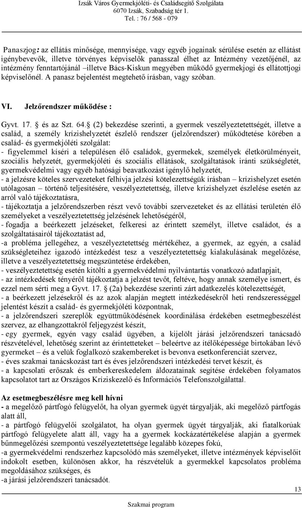 (2) bekezdése szerinti, a gyermek veszélyeztetettségét, illetve a család, a személy krízishelyzetét észlelő rendszer (jelzőrendszer) működtetése körében a család- és gyermekjóléti szolgálat: -