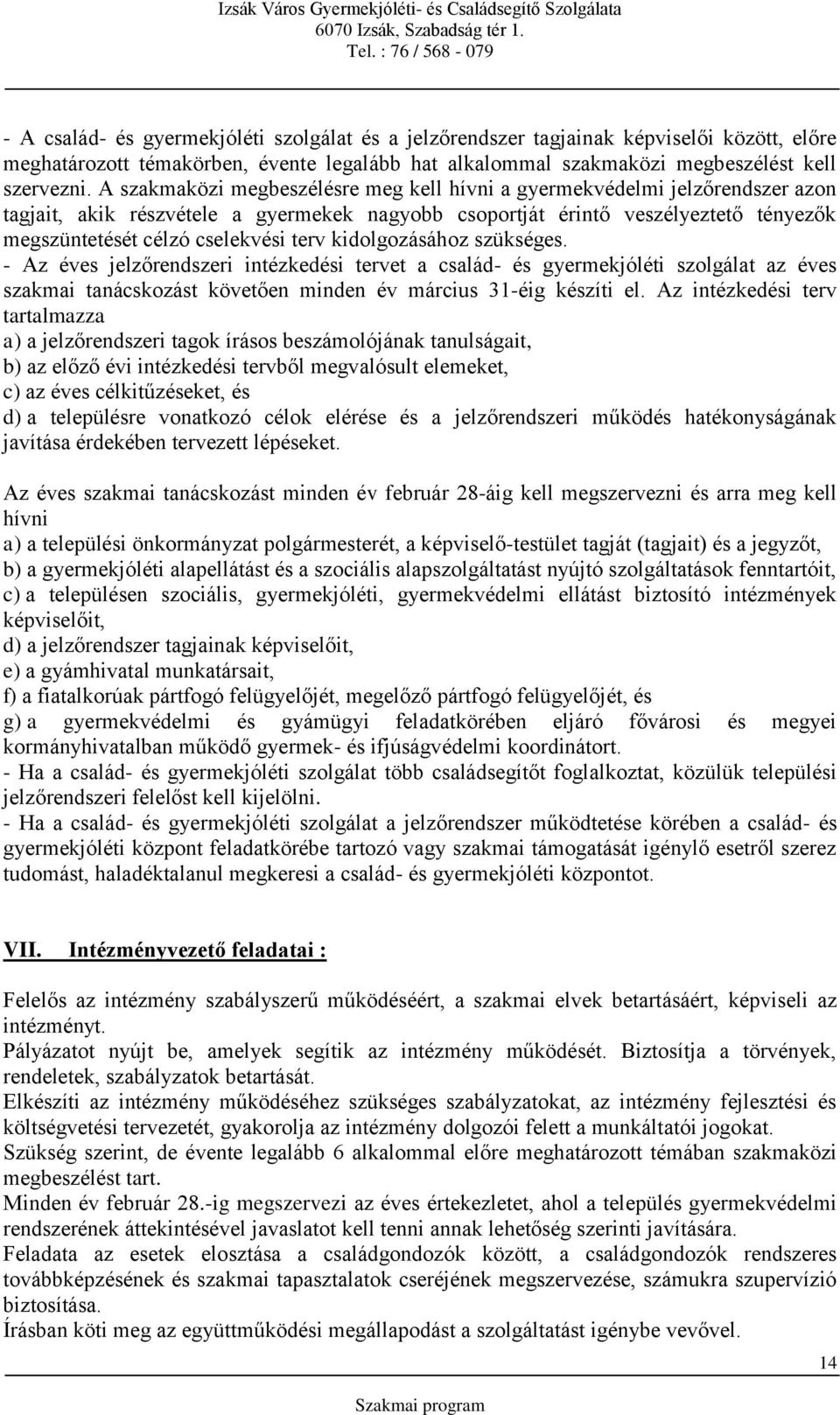 terv kidolgozásához szükséges. - Az éves jelzőrendszeri intézkedési tervet a család- és gyermekjóléti szolgálat az éves szakmai tanácskozást követően minden év március 31-éig készíti el.