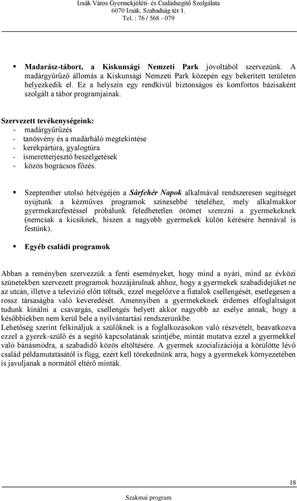 Szervezett tevékenységeink: - madárgyűrűzés - tanösvény és a madárháló megtekintése - kerékpártúra, gyalogtúra - ismeretterjesztő beszélgetések - közös bográcsos főzés.