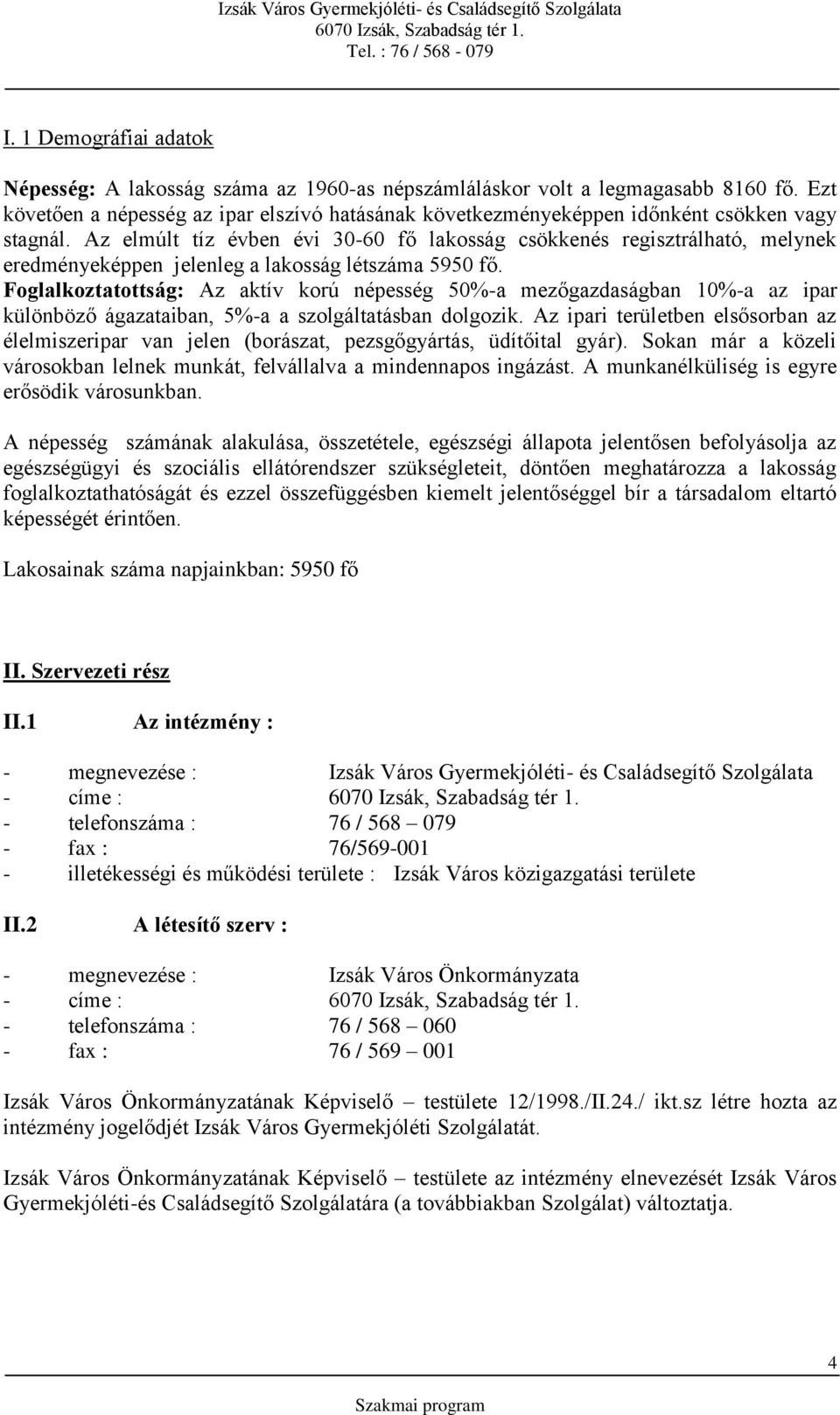 Az elmúlt tíz évben évi 30-60 fő lakosság csökkenés regisztrálható, melynek eredményeképpen jelenleg a lakosság létszáma 5950 fő.