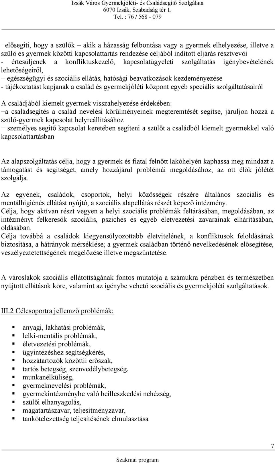 gyermekjóléti központ egyéb speciális szolgáltatásairól A családjából kiemelt gyermek visszahelyezése érdekében: a családsegítés a család nevelési körülményeinek megteremtését segítse, járuljon hozzá