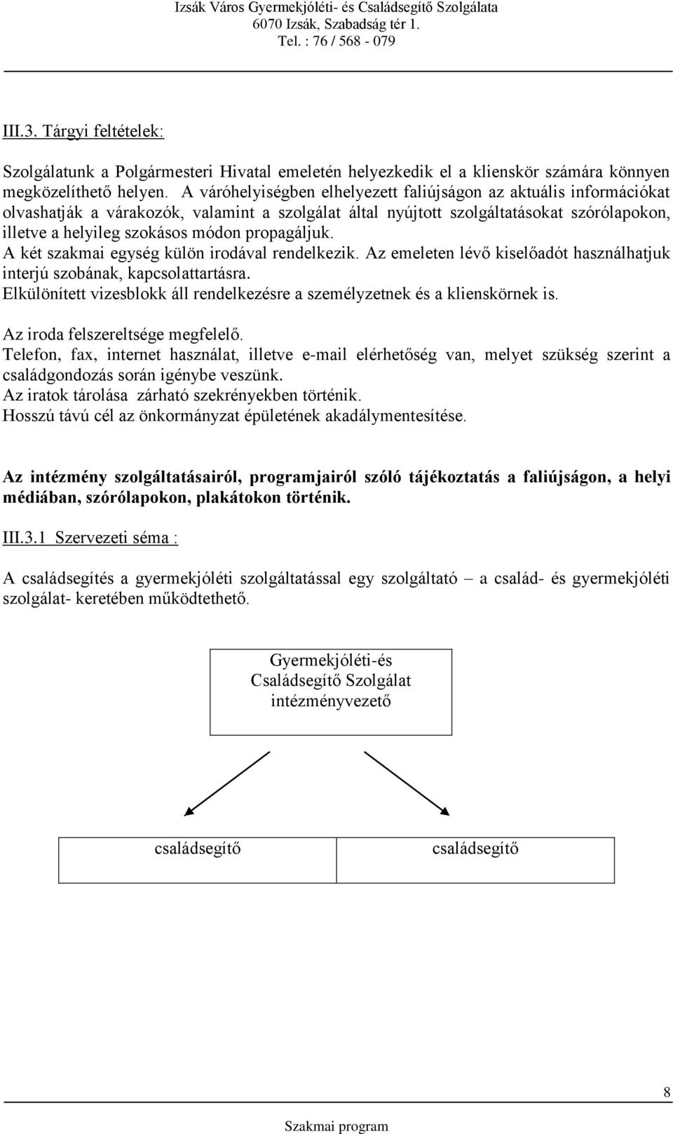 propagáljuk. A két szakmai egység külön irodával rendelkezik. Az emeleten lévő kiselőadót használhatjuk interjú szobának, kapcsolattartásra.