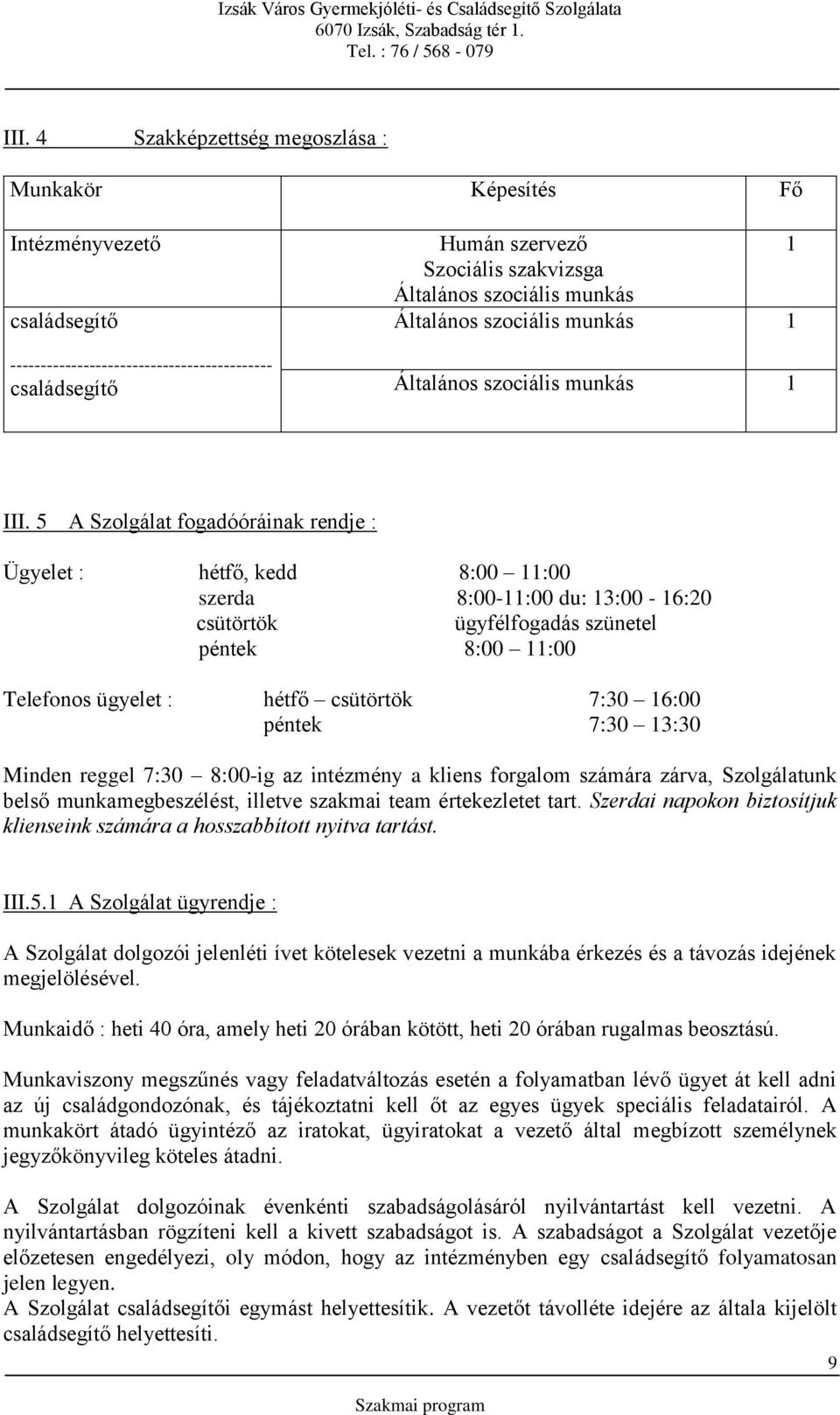 5 A Szolgálat fogadóóráinak rendje : Ügyelet : hétfő, kedd 8:00 11:00 szerda 8:00-11:00 du: 13:00-16:20 csütörtök ügyfélfogadás szünetel péntek 8:00 11:00 Telefonos ügyelet : hétfő csütörtök 7:30