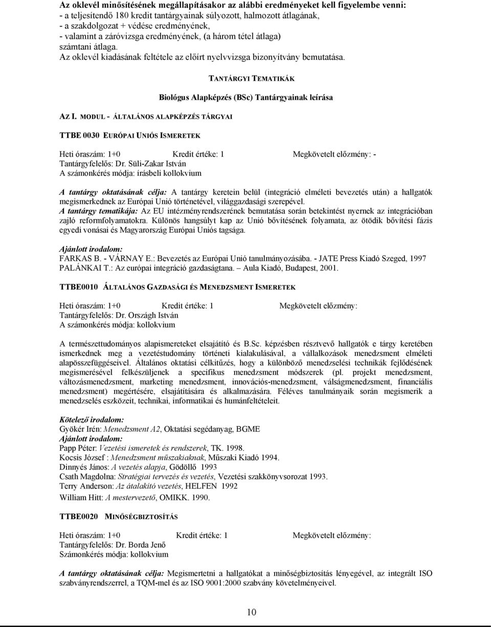 MODUL - ÁLTALÁNOS ALAPKÉPZÉS TÁRGYAI TTBE 0030 EURÓPAI UNIÓS ISMERETEK TANTÁRGYI TEMATIKÁK Biológus Alapképzés (BSc) Tantárgyainak leírása Heti óraszám: 1+0 Kredit értéke: 1 Megkövetelt előzmény: -