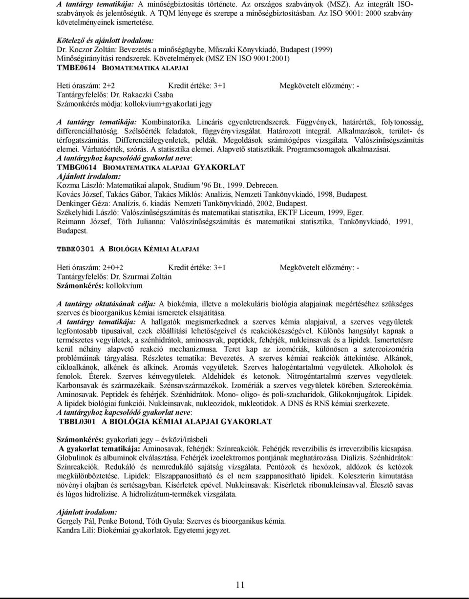 Követelmények (MSZ EN ISO 9001:2001) TMBE0614 BIOMATEMATIKA ALAPJAI Heti óraszám: 2+2 Kredit értéke: 3+1 Megkövetelt előzmény: - Tantárgyfelelős: Dr.