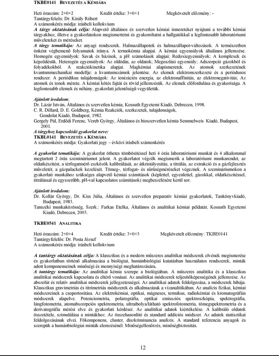 megismertetni és gyakoroltatni a hallgatókkal a legfontosabb laboratóriumi műveleteket és méréseket. A tárgy tematikája: Az anyagi rendszerek. Halmazállapotok és halmazállapot-változások.