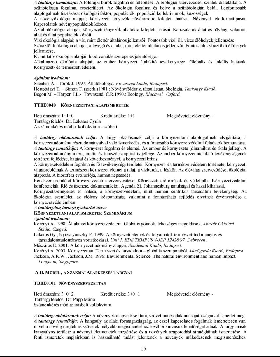A növényökológia alapjai; környezeti tényezők növényzetre kifejtett hatásai. Növények életformatípusai. Kapcsolatok növénypopulációk között.