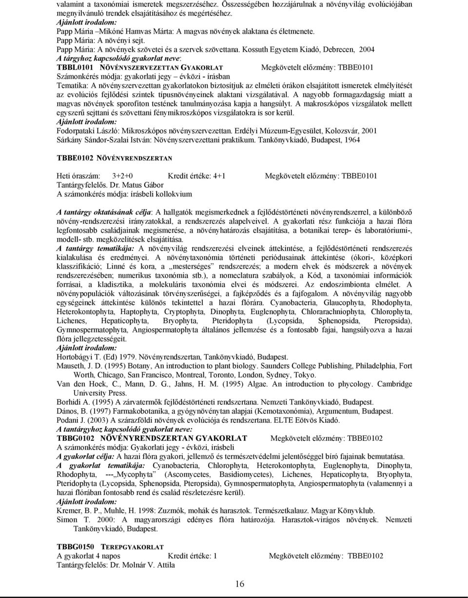 Kossuth Egyetem Kiadó, Debrecen, 2004 A tárgyhoz kapcsolódó gyakorlat neve: TBBL0101 NÖVÉNYSZERVEZETTAN GYAKORLAT Megkövetelt előzmény: TBBE0101 Számonkérés módja: gyakorlati jegy évközi - írásban