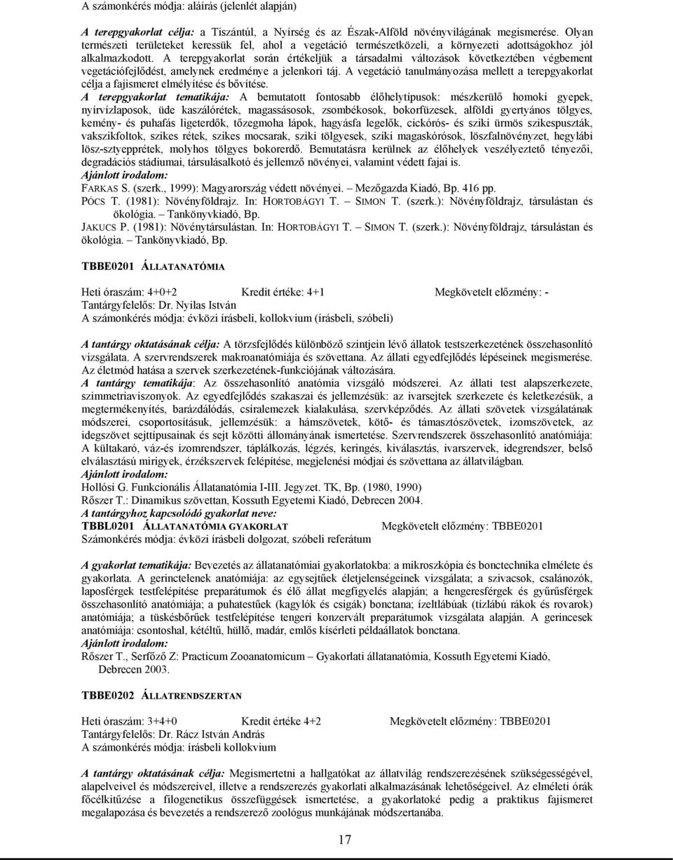 A terepgyakorlat során értékeljük a társadalmi változások következtében végbement vegetációfejlődést, amelynek eredménye a jelenkori táj.
