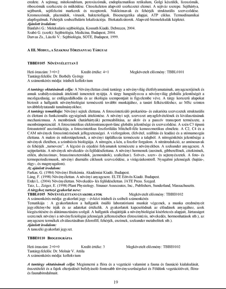 Termodinamikai alapfogalmak. Fehérjék szubcelluláris lokalizációja. Biokatalizátorok. Alapvető biomolekulák képletei. Bánfalvi G.: Molekuláris sejtbiológia, Kossuth Kiadó, Debrecen, 2004. Szabó G.