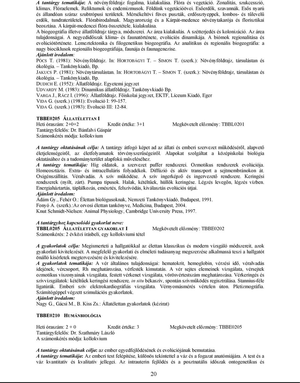 Magyarország és a Kárpát-medence növénytakarója és florisztikai beosztása. A kárpát-medencei flóra összetétele, kialakulása. A biogeográfia illetve állatföldrajz tárgya, módszerei. Az área kialakulás.