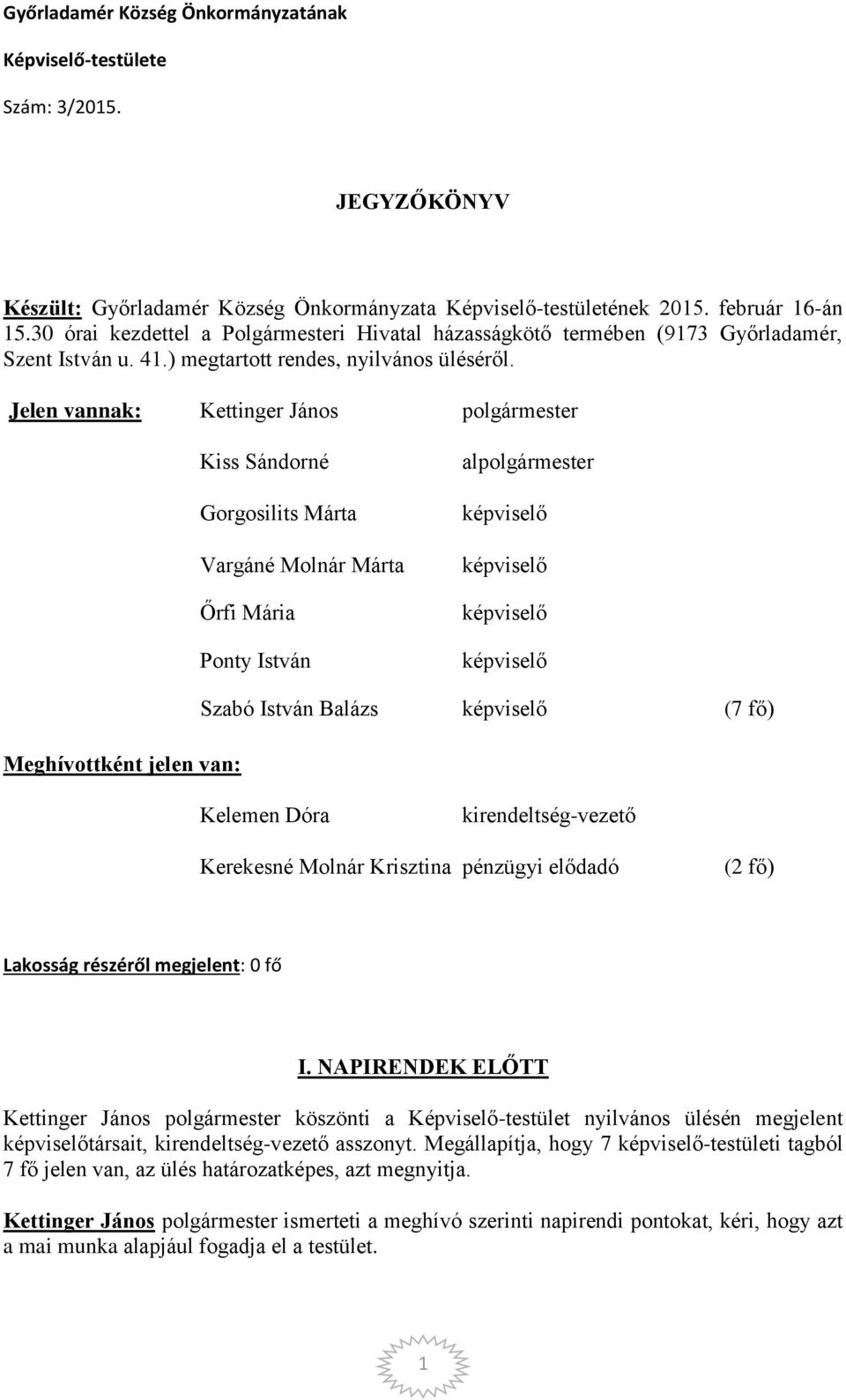 Jelen vannak: Kiss Sándorné Gorgosilits Márta Vargáné Molnár Márta Őrfi Mária Ponty István alpolgármester Meghívottként jelen van: Szabó István Balázs (7 fő) Kelemen Dóra kirendeltség-vezető