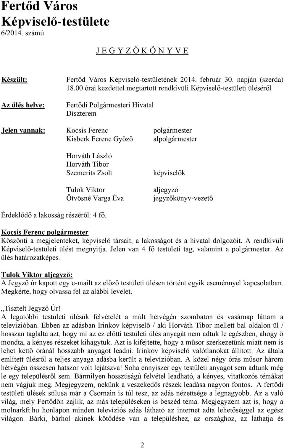 László Horváth Tibor Szemerits Zsolt Tulok Viktor Ötvösné Varga Éva képviselők aljegyző jegyzőkönyv-vezető Érdeklődő a lakosság részéről: 4 fő.