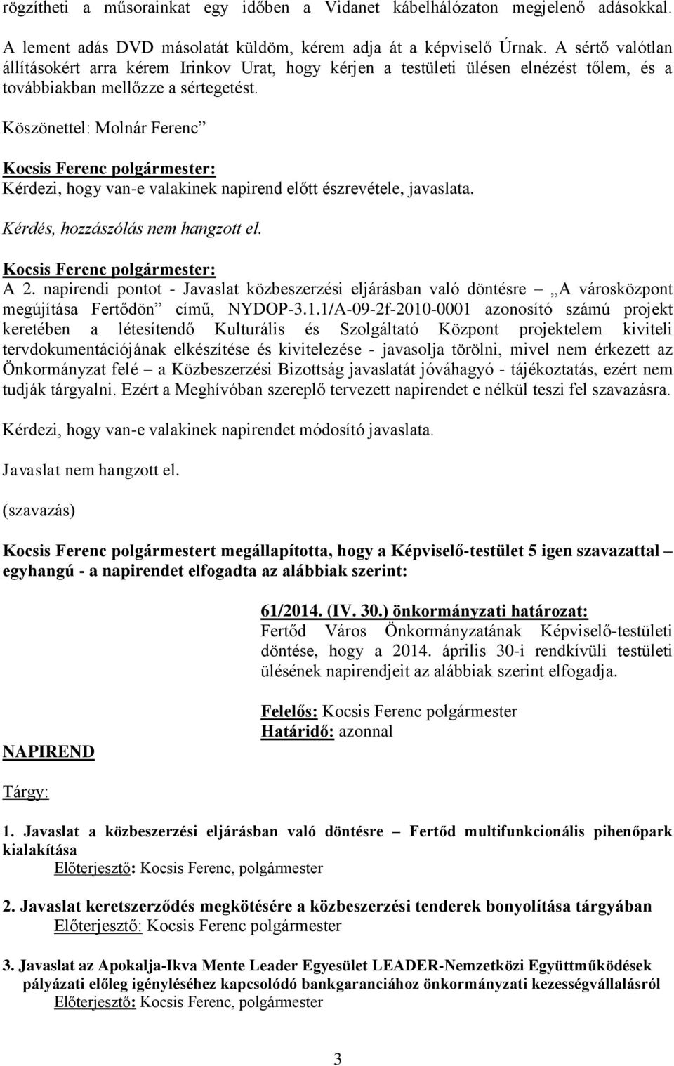 Köszönettel: Molnár Ferenc Kérdezi, hogy van-e valakinek napirend előtt észrevétele, javaslata. Kérdés, hozzászólás nem hangzott el. A 2.