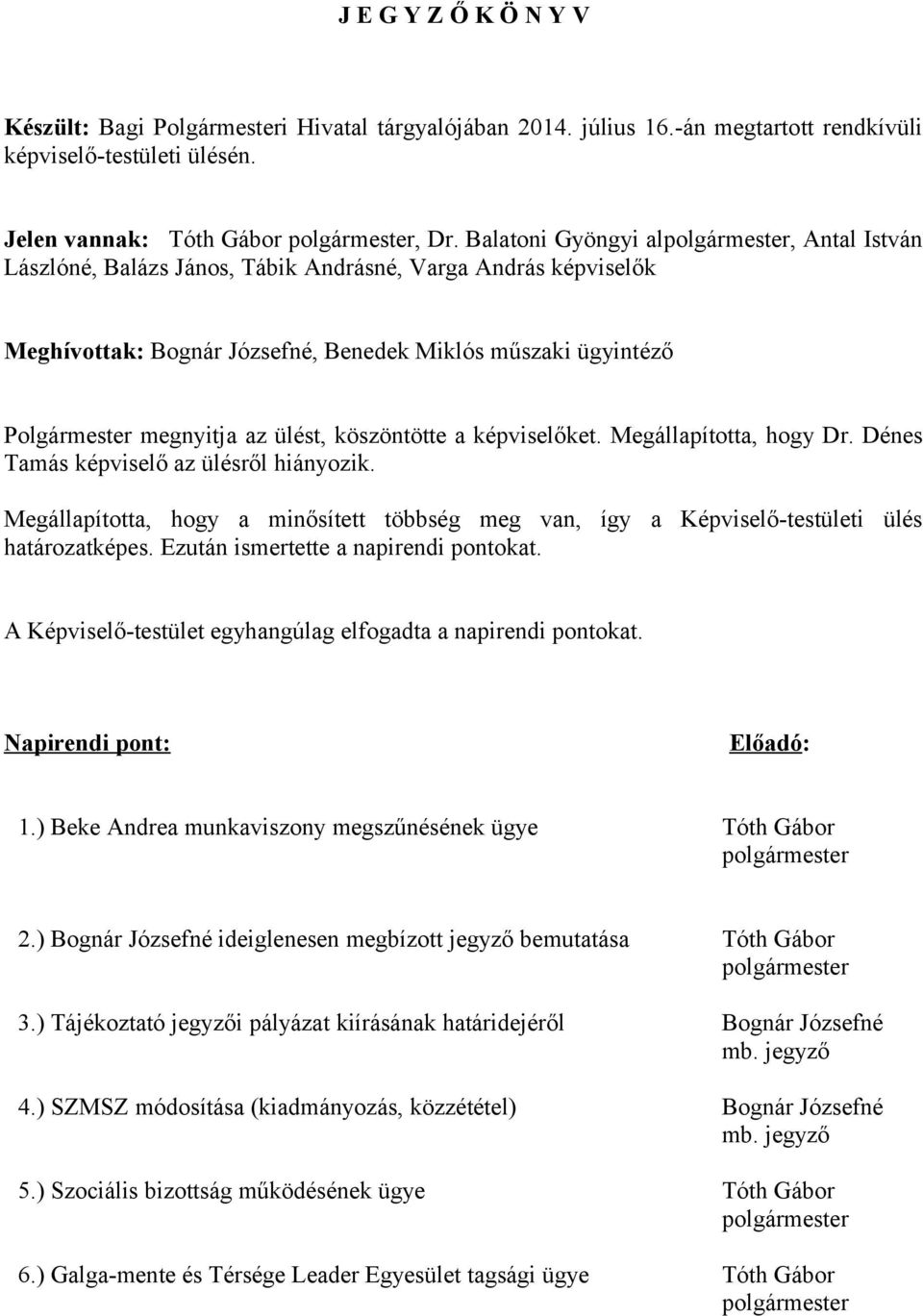 köszöntötte a képviselőket. Megállapította, hogy Dr. Dénes Tamás képviselő az ülésről hiányozik. Megállapította, hogy a minősített többség meg van, így a Képviselő-testületi ülés határozatképes.