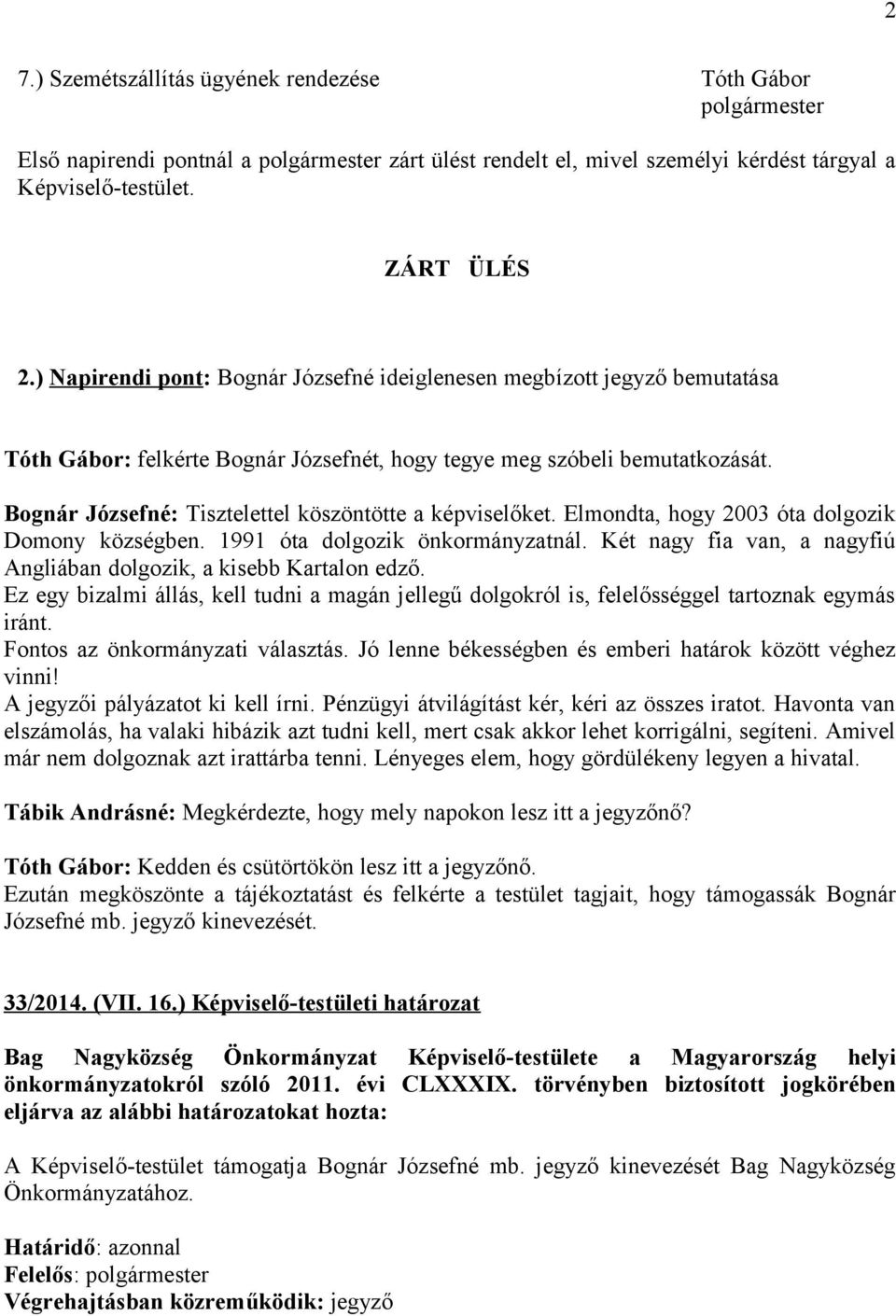 Bognár Józsefné: Tisztelettel köszöntötte a képviselőket. Elmondta, hogy 2003 óta dolgozik Domony községben. 1991 óta dolgozik önkormányzatnál.