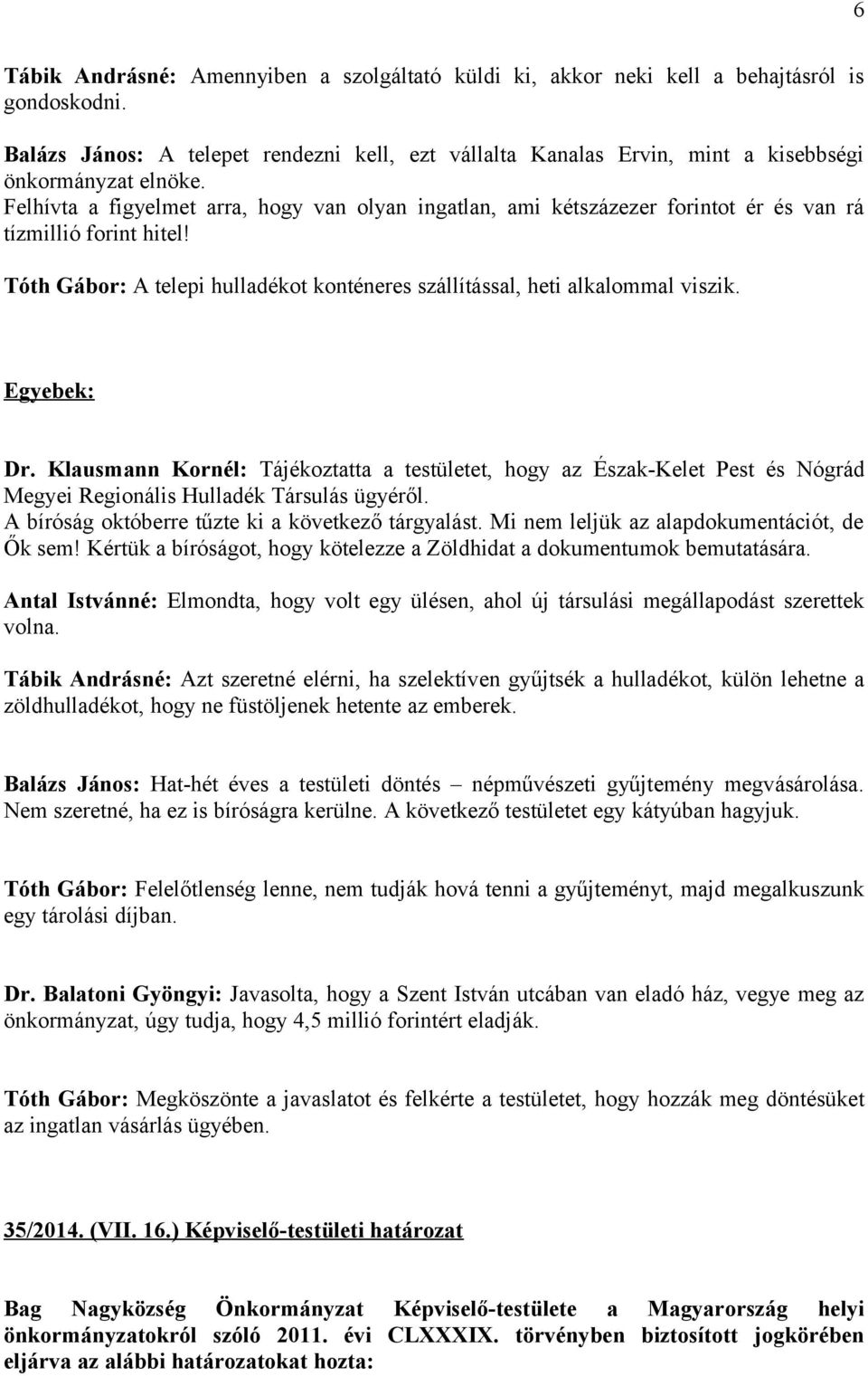 Felhívta a figyelmet arra, hogy van olyan ingatlan, ami kétszázezer forintot ér és van rá tízmillió forint hitel! Tóth Gábor: A telepi hulladékot konténeres szállítással, heti alkalommal viszik.
