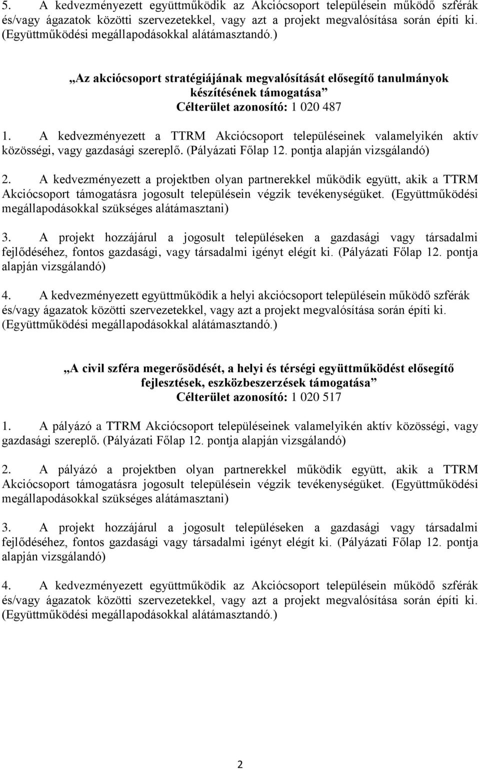 A kedvezményezett a projektben olyan partnerekkel működik együtt, akik a TTRM fejlődéséhez, fontos gazdasági, vagy társadalmi igényt elégít ki. (Pályázati Főlap 12. pontja 4.