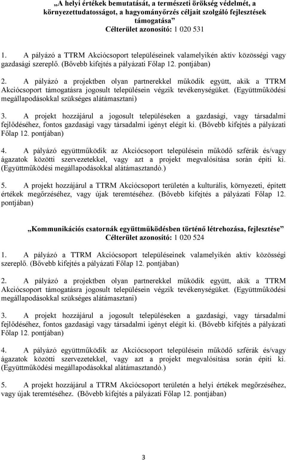 A projekt hozzájárul a TTRM Akciócsoport területén a kulturális, környezeti, épített értékek megőrzéséhez, vagy újak teremtéséhez.