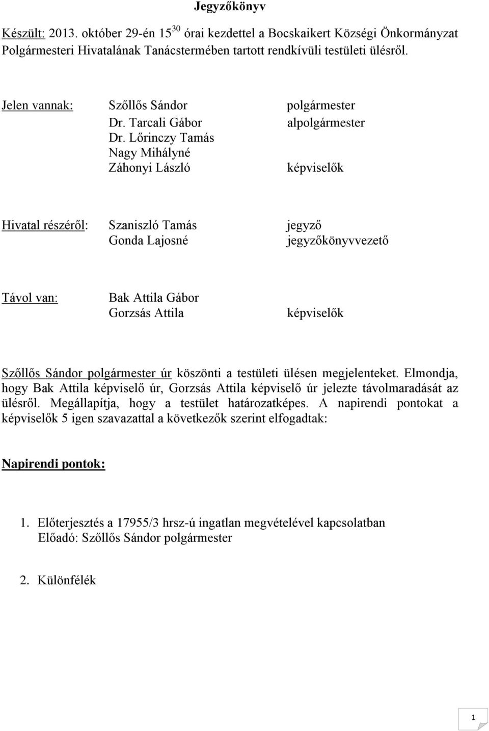 Lőrinczy Tamás Nagy Mihályné Záhonyi László képviselők Hivatal részéről: Szaniszló Tamás jegyző Gonda Lajosné jegyzőkönyvvezető Távol van: Bak Attila Gábor Gorzsás Attila képviselők Szőllős Sándor
